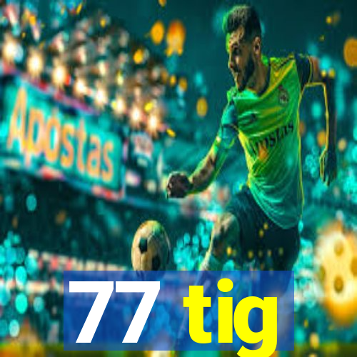 77 tig
